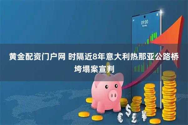 黄金配资门户网 时隔近8年 意大利热那亚公路桥垮塌案宣判